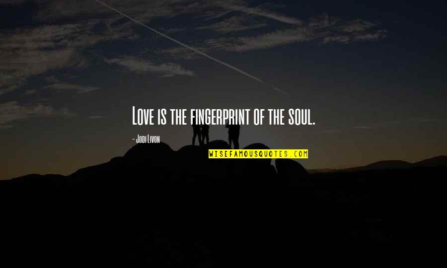 Quotes About Love Quotes By Jodi Livon: Love is the fingerprint of the soul.