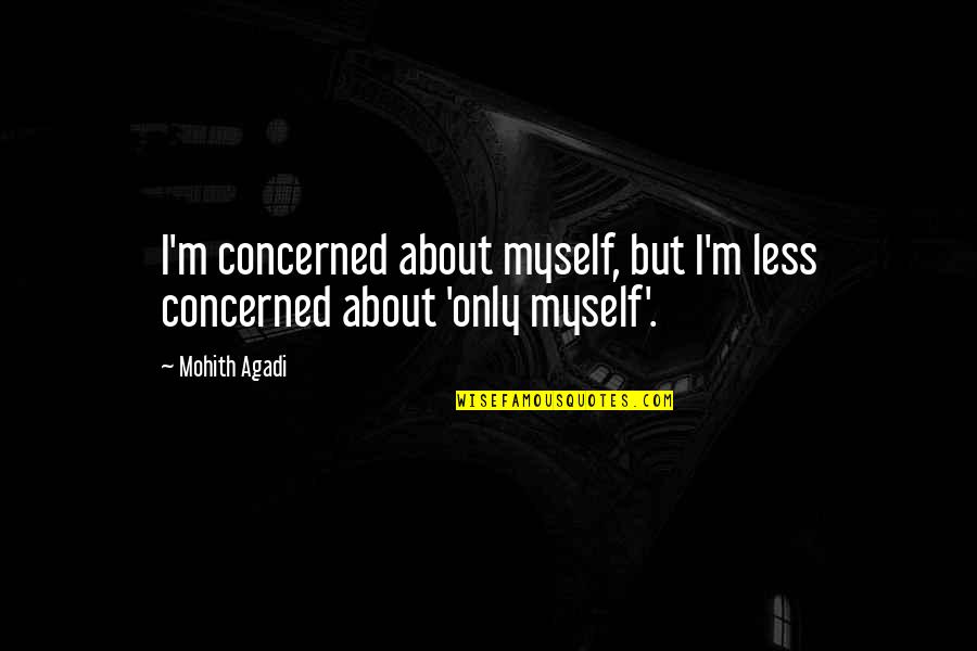 Quotes About Love Quotes By Mohith Agadi: I'm concerned about myself, but I'm less concerned