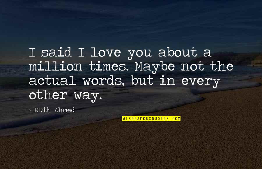 Quotes About Love Quotes By Ruth Ahmed: I said I love you about a million