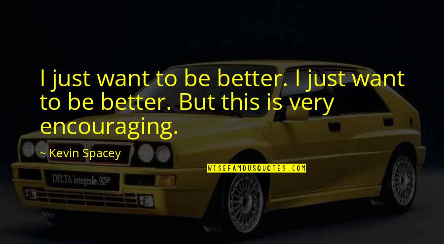 Quotes About Lucifer Quotes By Kevin Spacey: I just want to be better. I just
