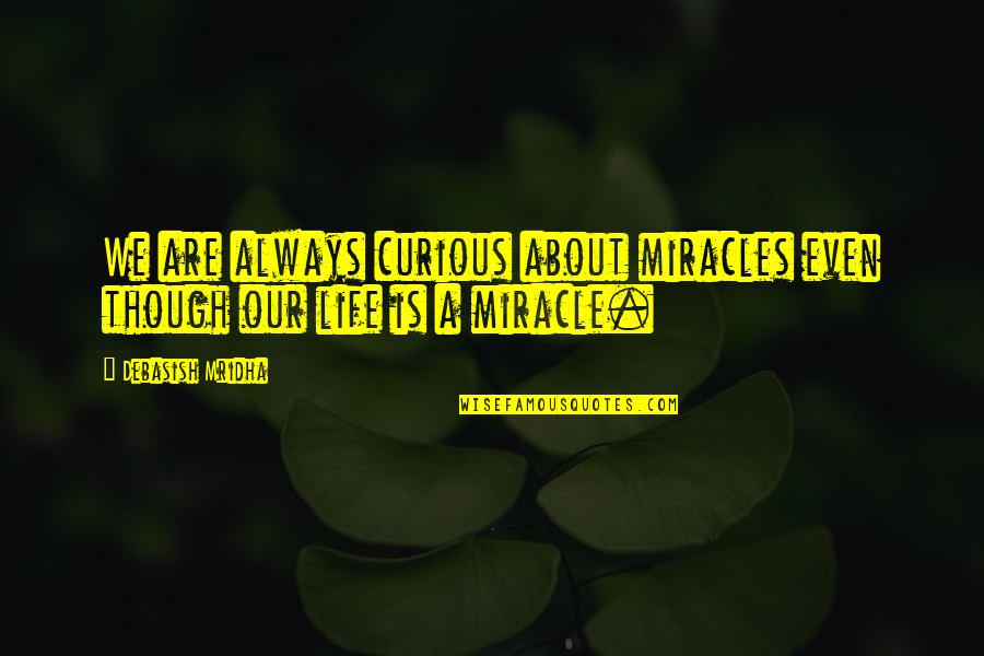 Quotes About Miracles Quotes By Debasish Mridha: We are always curious about miracles even though Quotes About Miracles Quotes By Debasish Mridha: We are always curious about miracles even though