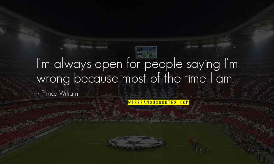 Quotes About Miracles Quotes By Prince William: I'm always open for people saying I'm wrong