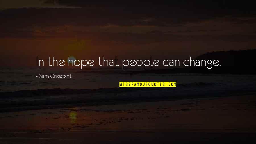 Quotes About Miracles Quotes By Sam Crescent: In the hope that people can change. Quotes About Miracles Quotes By Sam Crescent: In the hope that people can change.
