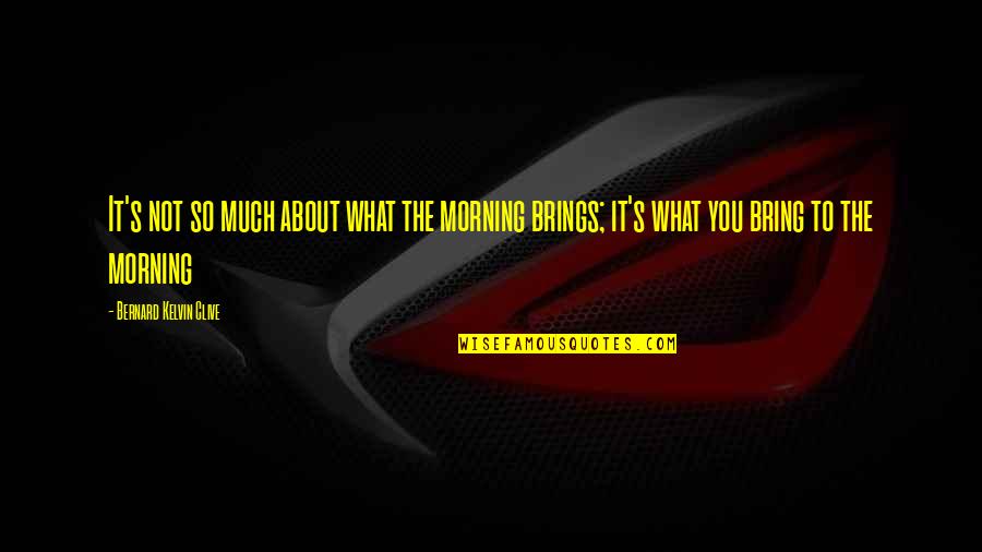 Quotes About Motivational Quotes By Bernard Kelvin Clive: It's not so much about what the morning