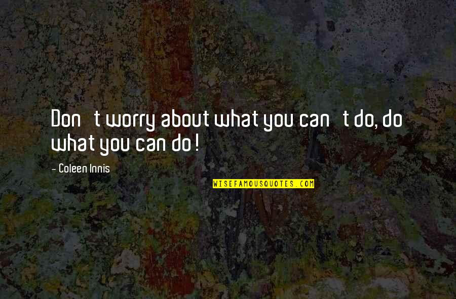 Quotes About Motivational Quotes By Coleen Innis: Don't worry about what you can't do, do