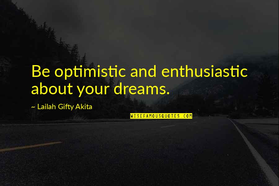 Quotes About Motivational Quotes By Lailah Gifty Akita: Be optimistic and enthusiastic about your dreams.