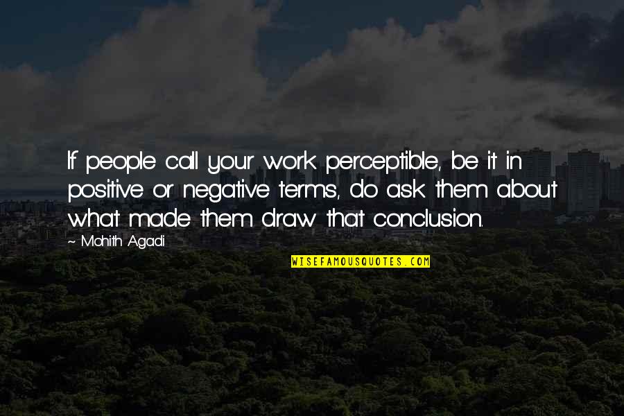 Quotes About Positive Quotes By Mohith Agadi: If people call your work perceptible, be it