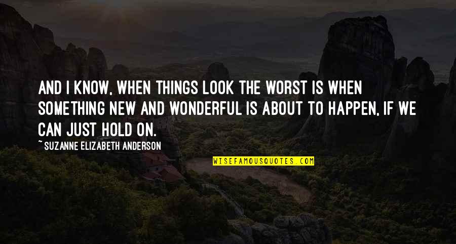 Quotes About Positive Quotes By Suzanne Elizabeth Anderson: And I know, when things look the worst