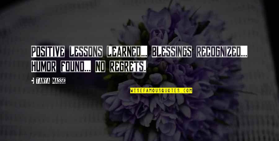 Quotes About Positive Quotes By Tanya Masse: Positive lessons learned... Blessings recognized... Humor found... No