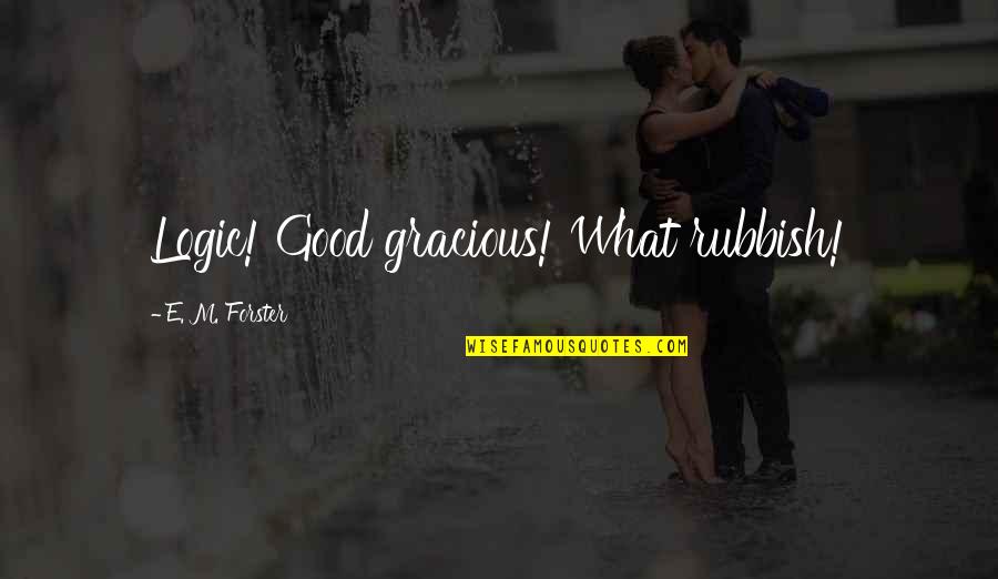 Quotes About Relationships Quotes By E. M. Forster: Logic! Good gracious! What rubbish! Quotes About Relationships Quotes By E. M. Forster: Logic! Good gracious! What rubbish!