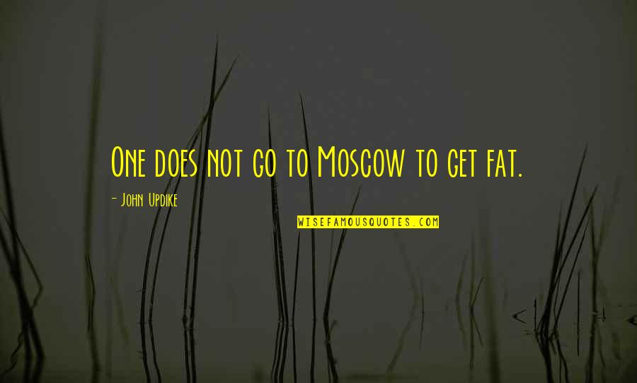 Quotes About Russia Quotes By John Updike: One does not go to Moscow to get