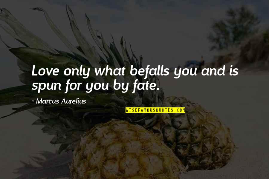 Quotes About Sad Love Quotes By Marcus Aurelius: Love only what befalls you and is spun