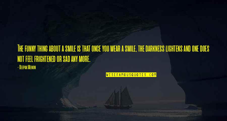 Quotes About Sad Quotes By Deepak Menon: The funny thing about a smile is that