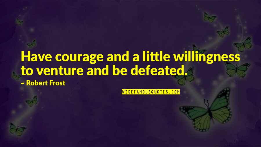 Quotes About Sharing Quotes By Robert Frost: Have courage and a little willingness to venture