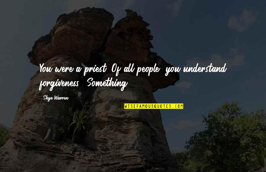 Quotes About Sharing Quotes By Skye Warren: You were a priest. Of all people, you
