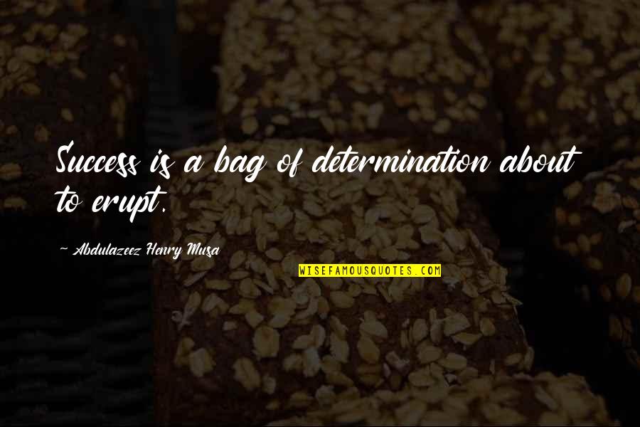 Quotes About Success Quotes By Abdulazeez Henry Musa: Success is a bag of determination about to