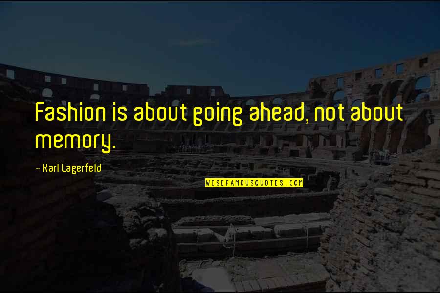 Quotes About The Future Quotes By Karl Lagerfeld: Fashion is about going ahead, not about memory. Quotes About The Future Quotes By Karl Lagerfeld: Fashion is about going ahead, not about memory.