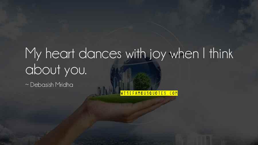 Quotes About Thinking Quotes By Debasish Mridha: My heart dances with joy when I think