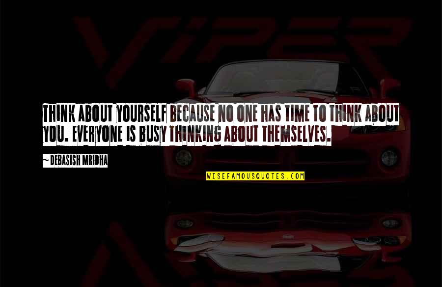 Quotes About Thinking Quotes By Debasish Mridha: Think about yourself because no one has time