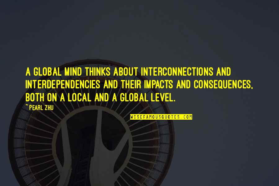 Quotes About Thinking Quotes By Pearl Zhu: A global mind thinks about interconnections and interdependencies