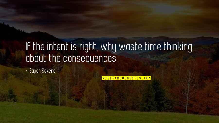 Quotes About Thinking Quotes By Sapan Saxena: If the intent is right, why waste time