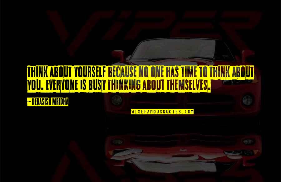 Quotes About Time Quotes By Debasish Mridha: Think about yourself because no one has time Quotes About Time Quotes By Debasish Mridha: Think about yourself because no one has time