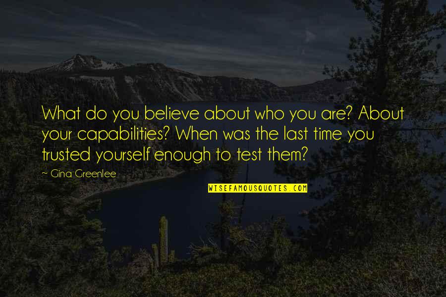 Quotes About Time Quotes By Gina Greenlee: What do you believe about who you are? Quotes About Time Quotes By Gina Greenlee: What do you believe about who you are?