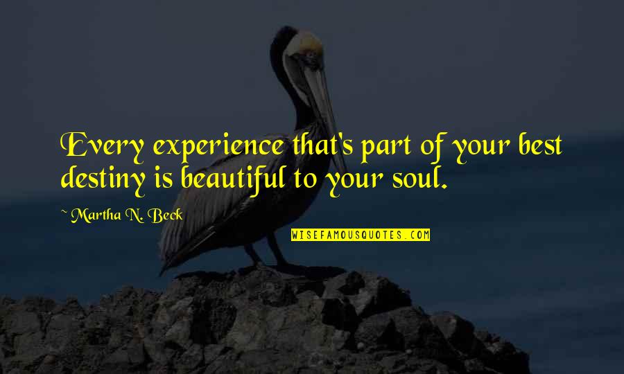 Quotes About Unconditional Love Quotes By Martha N. Beck: Every experience that's part of your best destiny