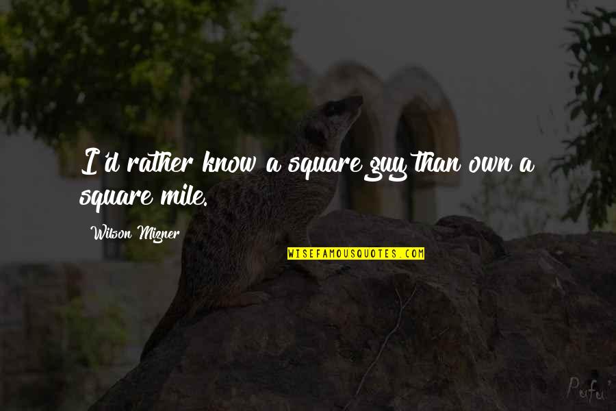 Quotes About Working Out Motivational Quotes By Wilson Mizner: I'd rather know a square guy than own Quotes About Working Out Motivational Quotes By Wilson Mizner: I'd rather know a square guy than own