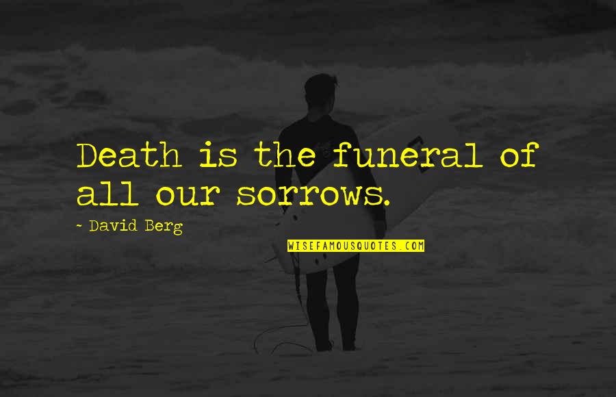 Quotes Absolutely True Diary Quotes By David Berg: Death is the funeral of all our sorrows. Quotes Absolutely True Diary Quotes By David Berg: Death is the funeral of all our sorrows.