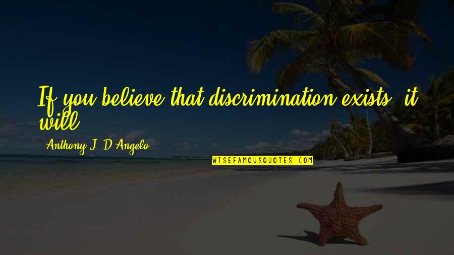 Quotes Abyss Stares Back Quotes By Anthony J. D'Angelo: If you believe that discrimination exists, it will.