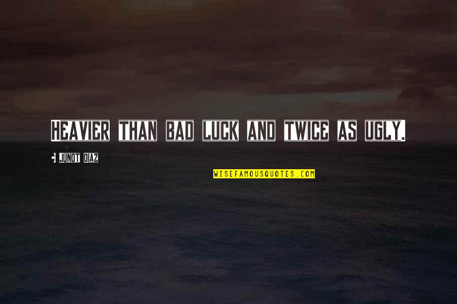Quotes Accion Poetica Quotes By Junot Diaz: Heavier than bad luck and twice as ugly.