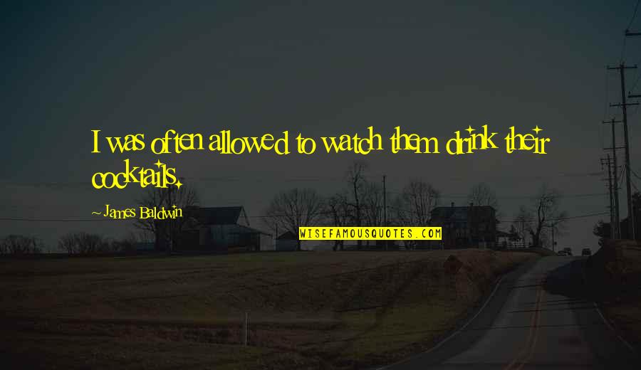 Quotes According To Jim Quotes By James Baldwin: I was often allowed to watch them drink