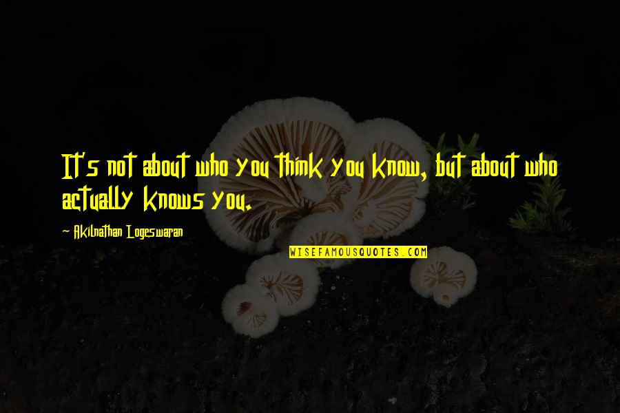 Quotes Actually Quotes By Akilnathan Logeswaran: It's not about who you think you know,