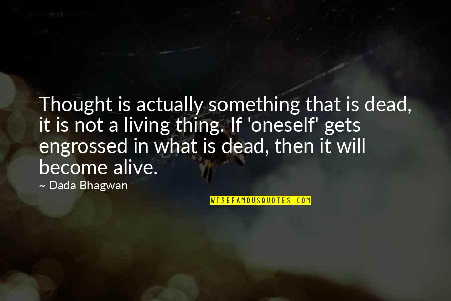 Quotes Actually Quotes By Dada Bhagwan: Thought is actually something that is dead, it