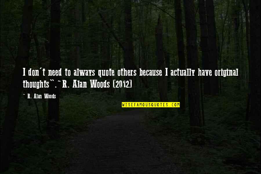 Quotes Actually Quotes By R. Alan Woods: I don't need to always quote others because