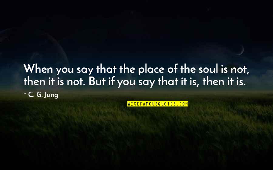 Quotes Addressing Haters Quotes By C. G. Jung: When you say that the place of the Quotes Addressing Haters Quotes By C. G. Jung: When you say that the place of the