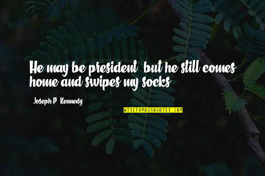 Quotes Admiral Nimitz Quotes By Joseph P. Kennedy: He may be president, but he still comes Quotes Admiral Nimitz Quotes By Joseph P. Kennedy: He may be president, but he still comes