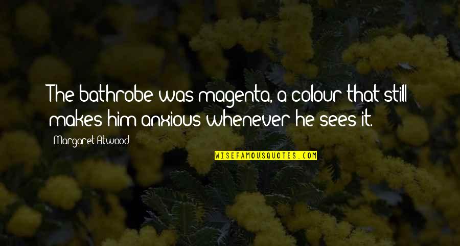 Quotes Affirming Life Quotes By Margaret Atwood: The bathrobe was magenta, a colour that still