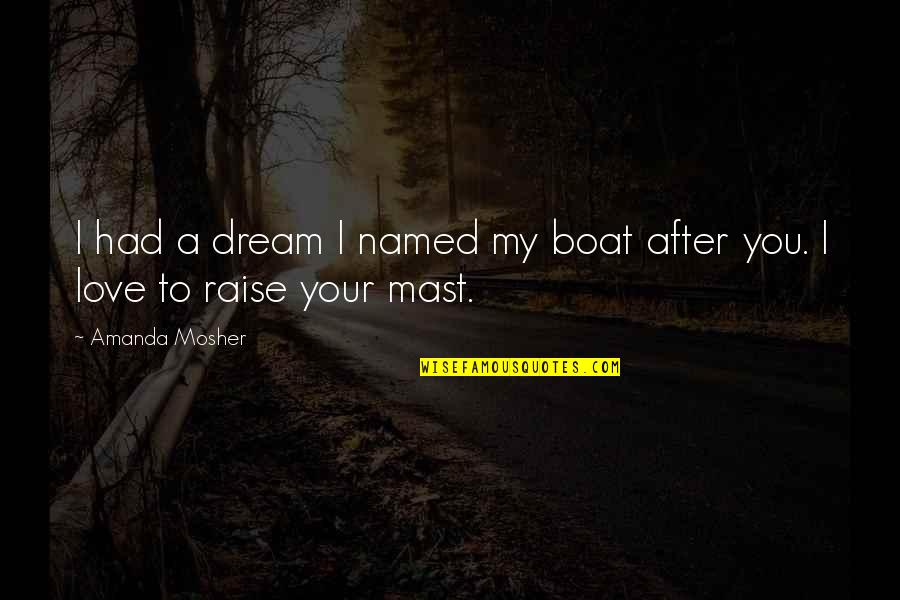 Quotes After A Quotes By Amanda Mosher: I had a dream I named my boat