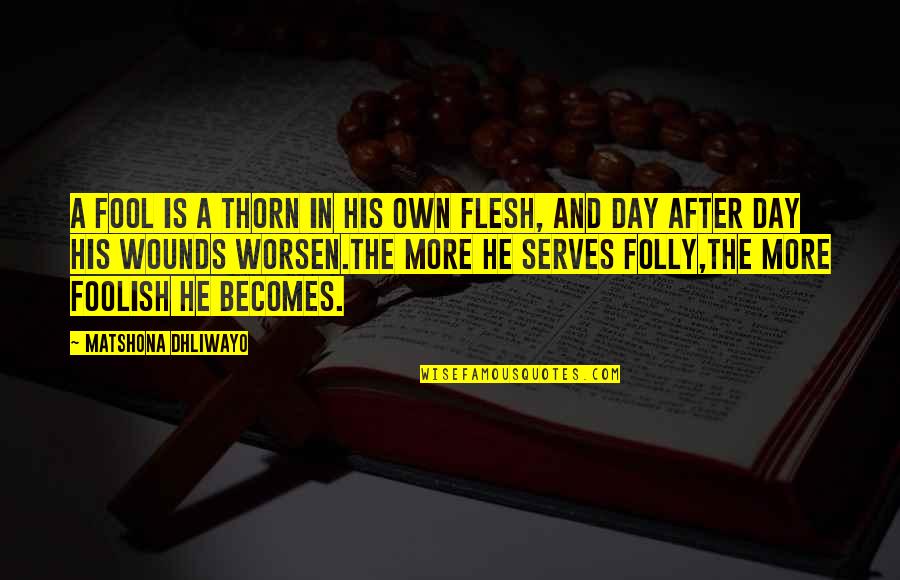 Quotes After A Quotes By Matshona Dhliwayo: A fool is a thorn in his own