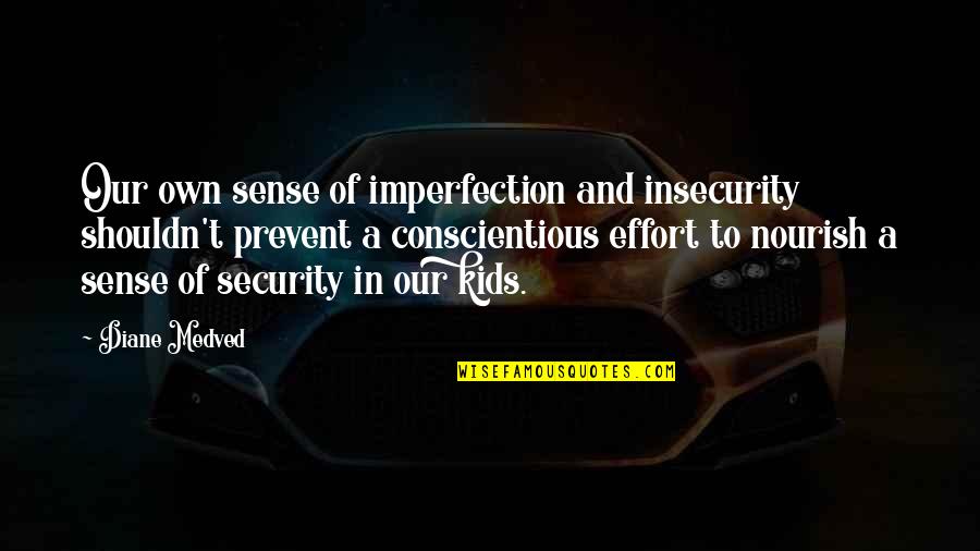 Quotes Agora Quotes By Diane Medved: Our own sense of imperfection and insecurity shouldn't