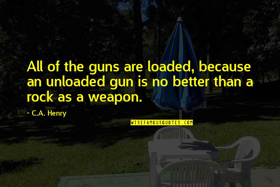 Quotes Agradecimiento Quotes By C.A. Henry: All of the guns are loaded, because an