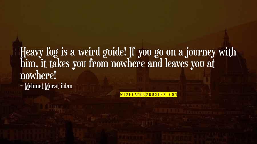 Quotes Agradecimiento Quotes By Mehmet Murat Ildan: Heavy fog is a weird guide! If you