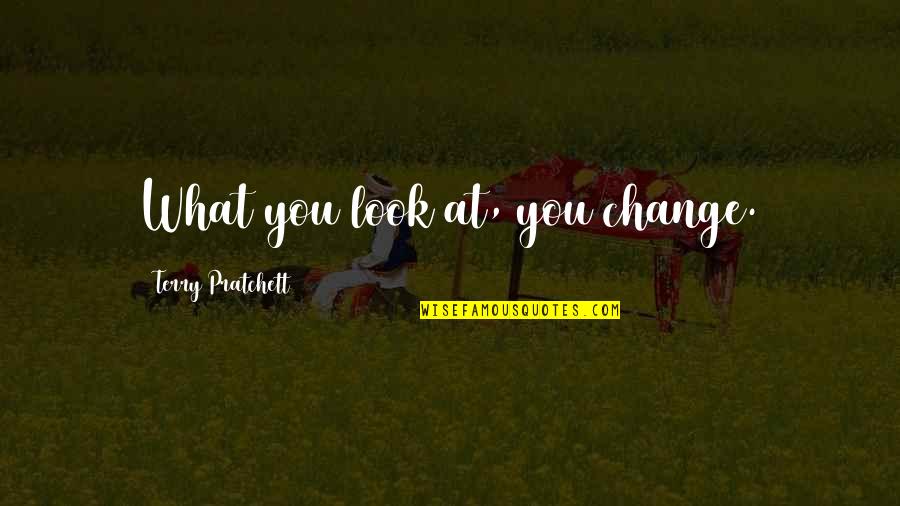 Quotes Agradecimiento Quotes By Terry Pratchett: What you look at, you change.