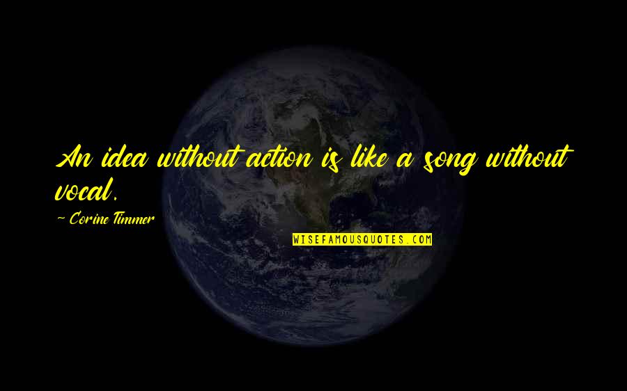 Quotes Agreeing With Atomic Bomb Quotes By Corine Timmer: An idea without action is like a song