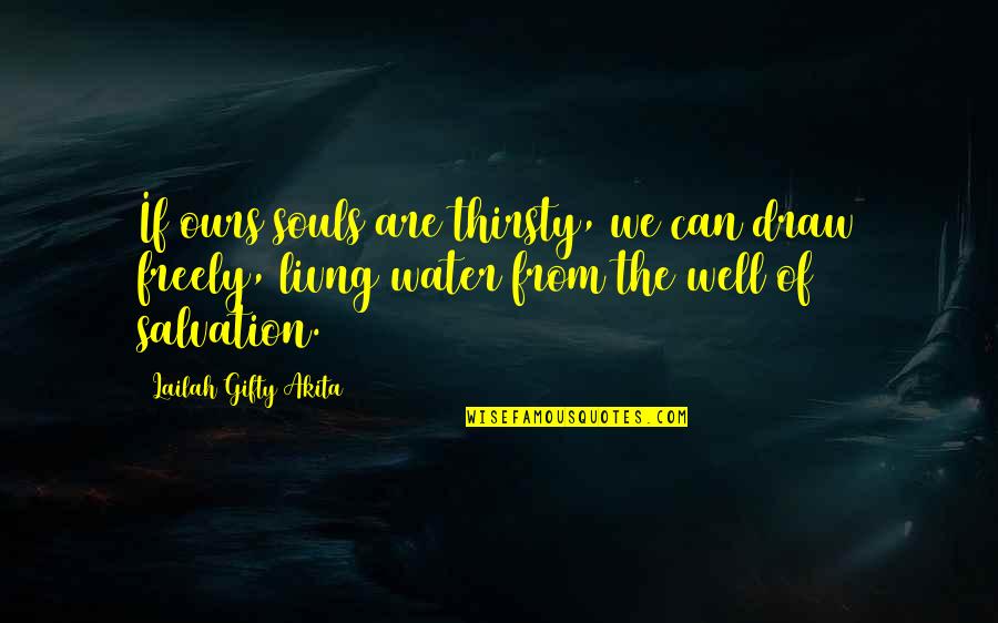 Quotes Agua Quotes By Lailah Gifty Akita: If ours souls are thirsty, we can draw