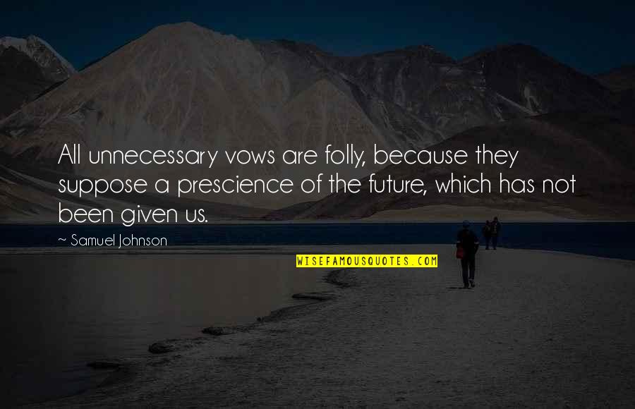 Quotes Akar Dee Quotes By Samuel Johnson: All unnecessary vows are folly, because they suppose