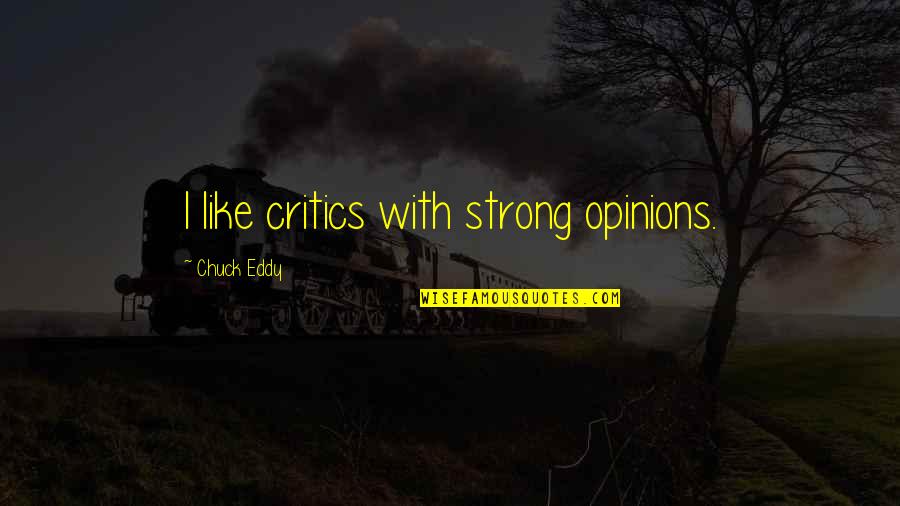 Quotes Akira Quotes By Chuck Eddy: I like critics with strong opinions.