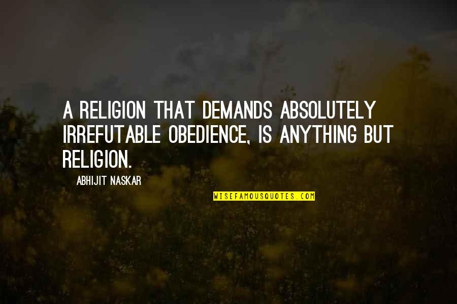 Quotes Aku Mencintaimu Quotes By Abhijit Naskar: A religion that demands absolutely irrefutable obedience, is